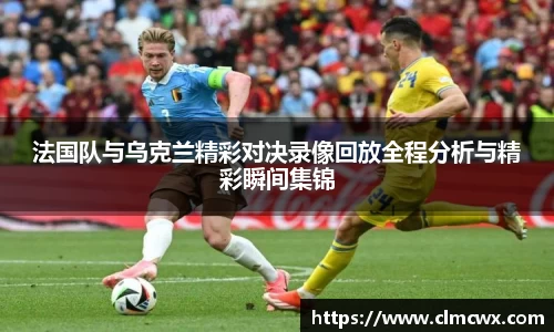 法国队与乌克兰精彩对决录像回放全程分析与精彩瞬间集锦