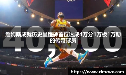 詹姆斯成就历史里程碑首位达成4万分1万板1万助的传奇球员