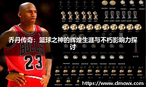 乔丹传奇：篮球之神的辉煌生涯与不朽影响力探讨