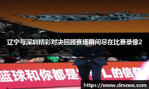 辽宁与深圳精彩对决回顾赛场瞬间尽在比赛录像2